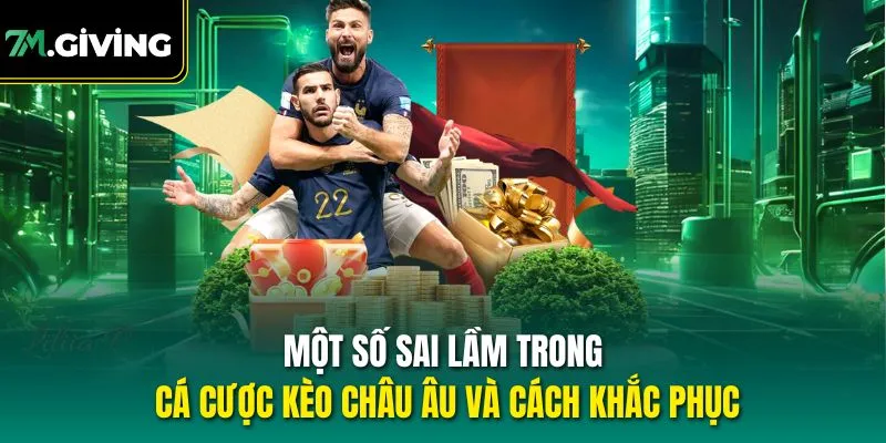 Một số sai lầm trong cá cược kèo châu Âu và cách khắc phục