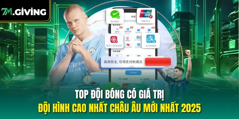 Top đội bóng có giá trị đội hình cao nhất châu Âu mới nhất 2025